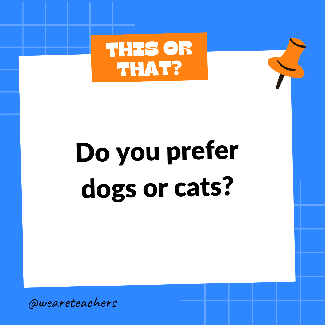 Do you prefer dogs or cats?- this or that questions