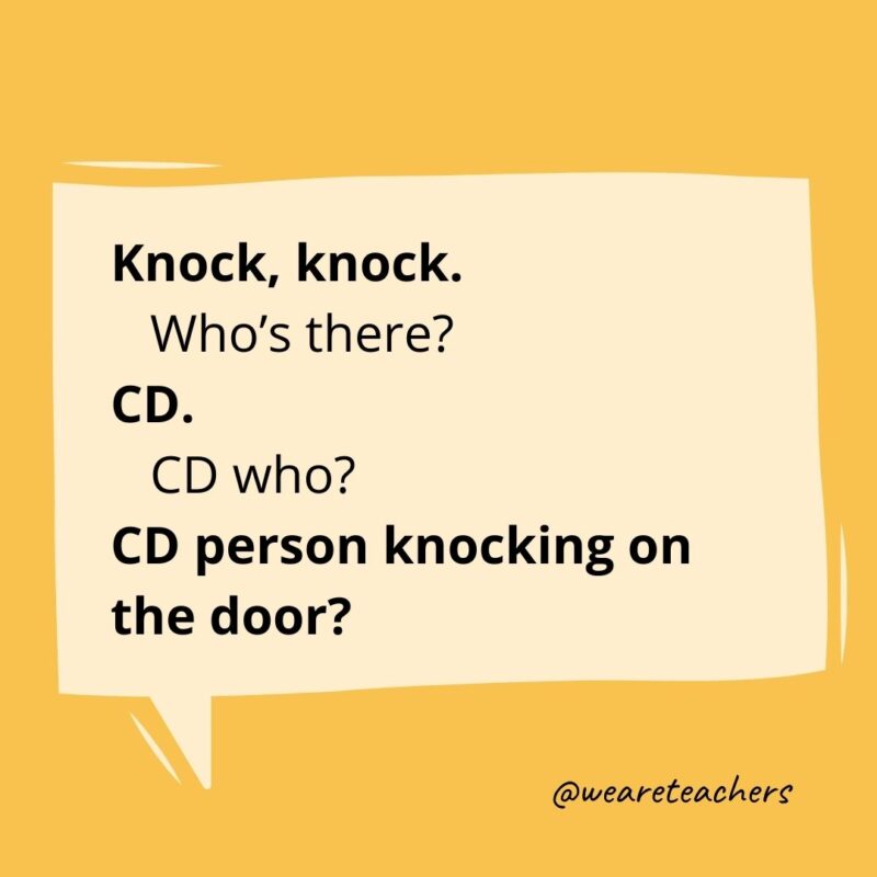 Knock, knock.
Who’s there?
CD.
CD who?
CD person knocking on the door?