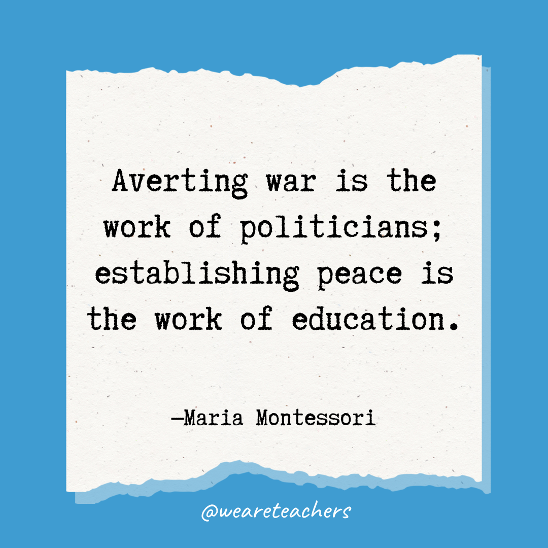 Averting war is the work of politicians; establishing peace is the work of education.