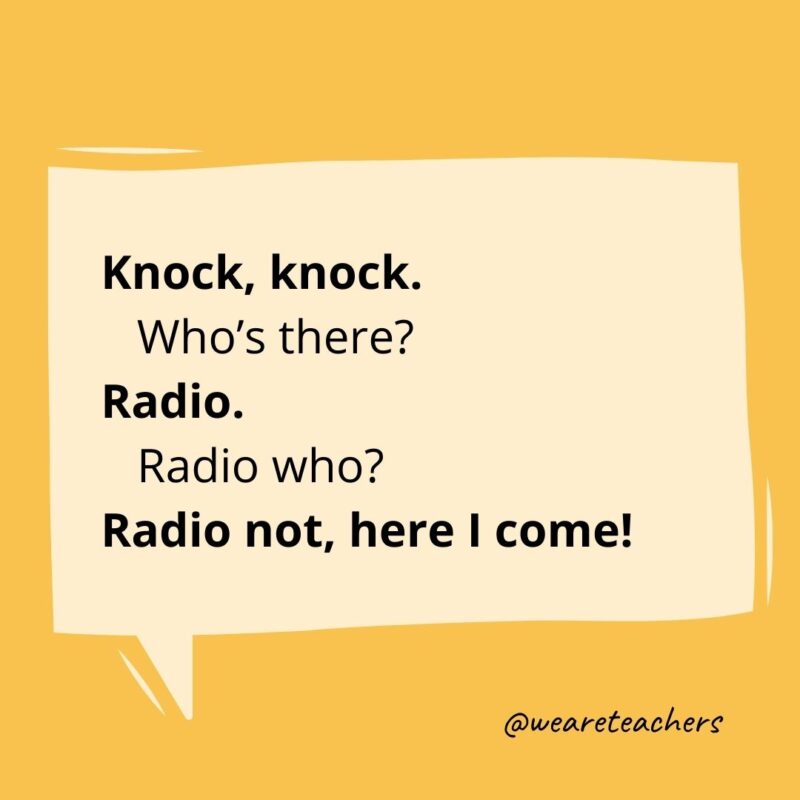 Knock, knock.
Who’s there?
Radio.
Radio who?
Radio not, here I come!