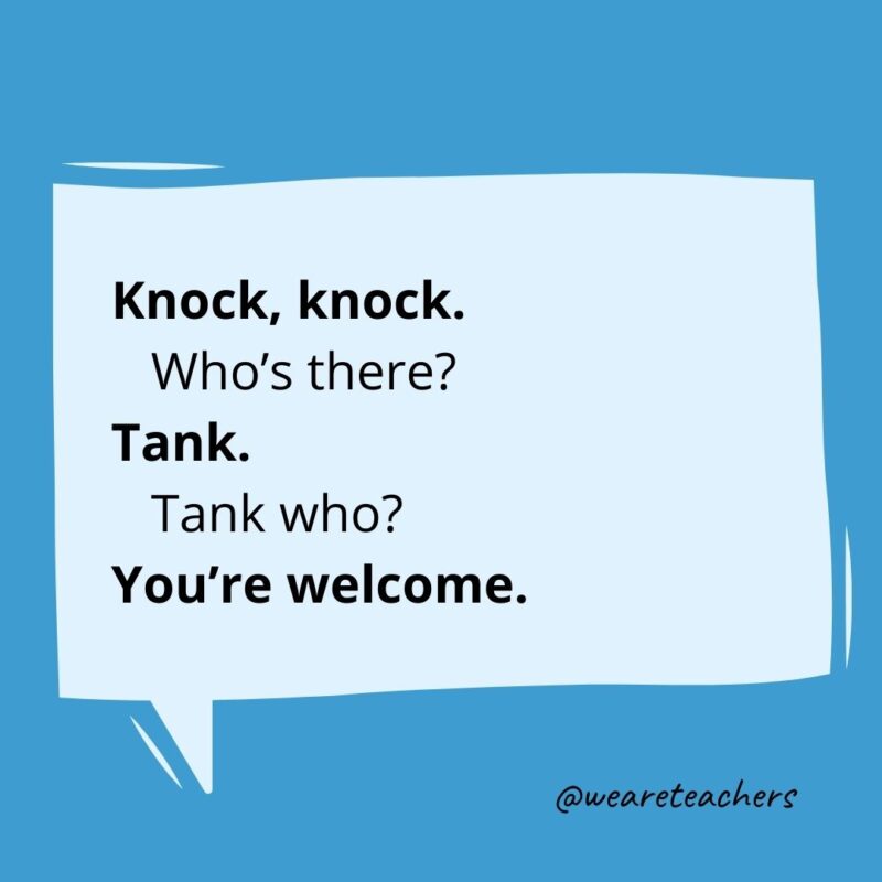 Knock, knock. Who’s there? Tank. Tank who? You’re welcome.