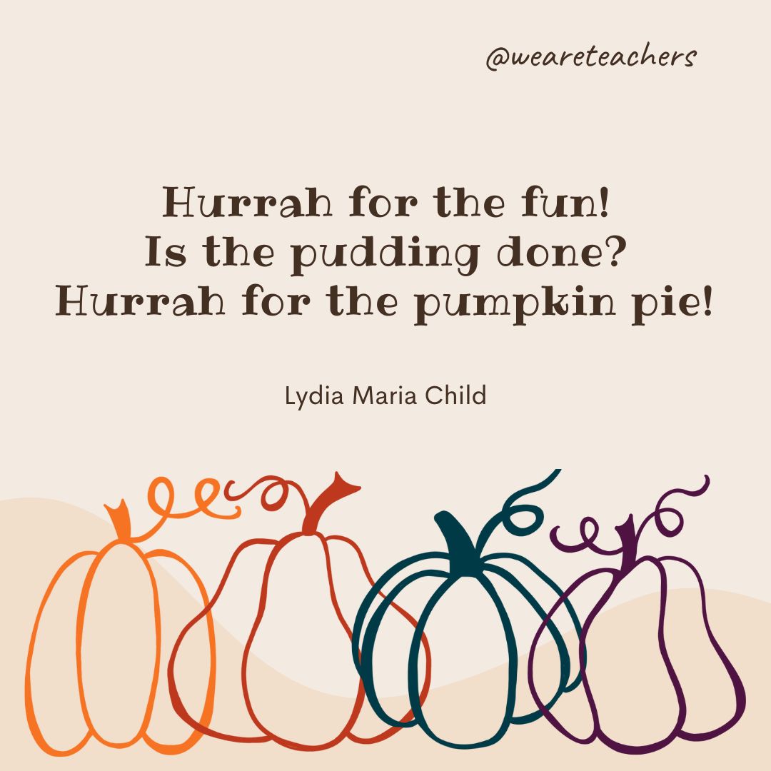 Hurrah for the fun!
Is the pudding done?
Hurrah for the pumpkin pie! 