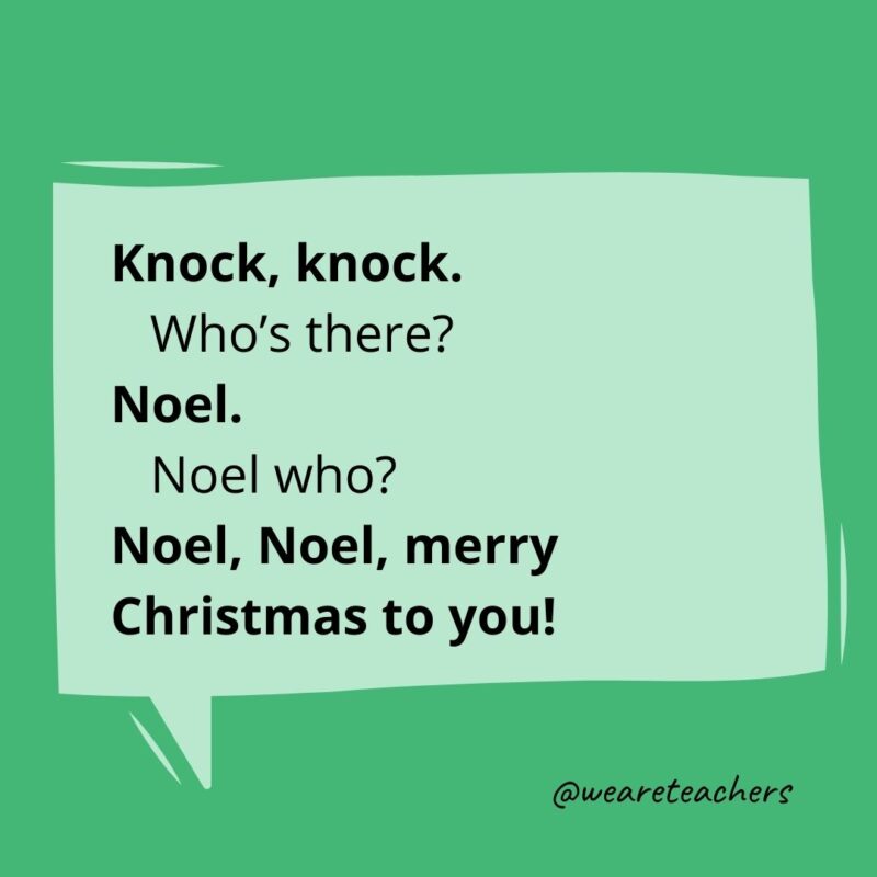 Knock, knock.
Who’s there?
Noel.
Noel who?
Noel, Noel, merry Christmas to you!