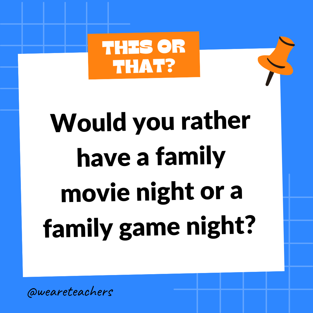 Would you rather have a family movie night or a family game night? - this or that questions