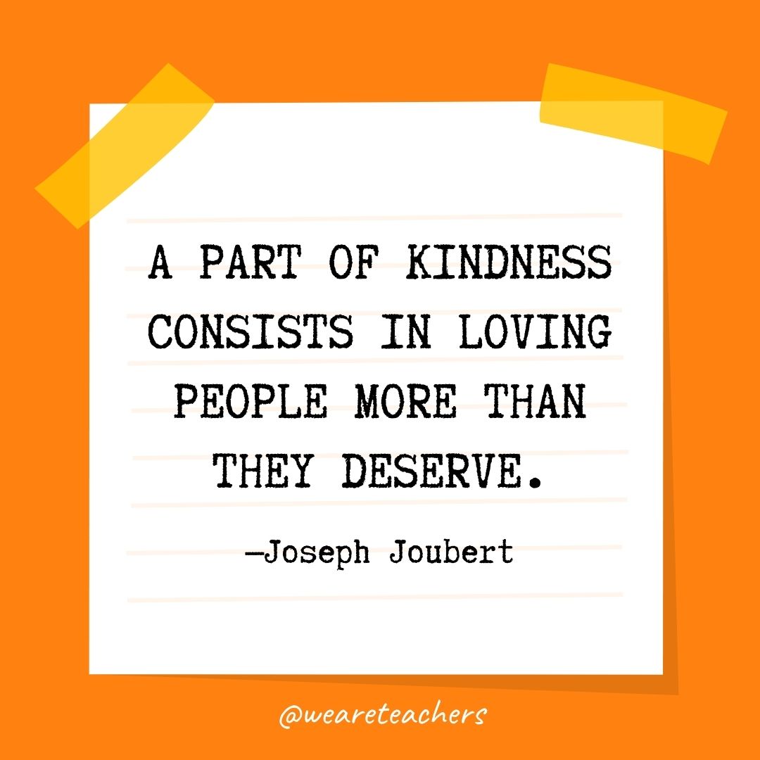 A part of kindness consists in loving people more than they deserve