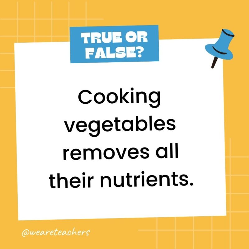 Cooking vegetables removes all their nutrients.