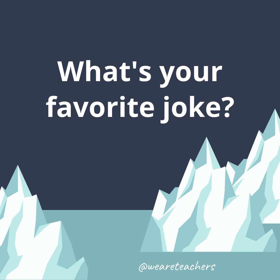 What’s your favorite joke?