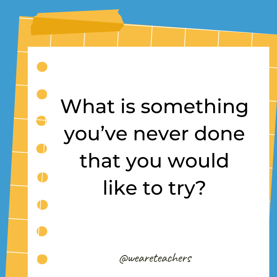 What is something you’ve never done that you would like to try?