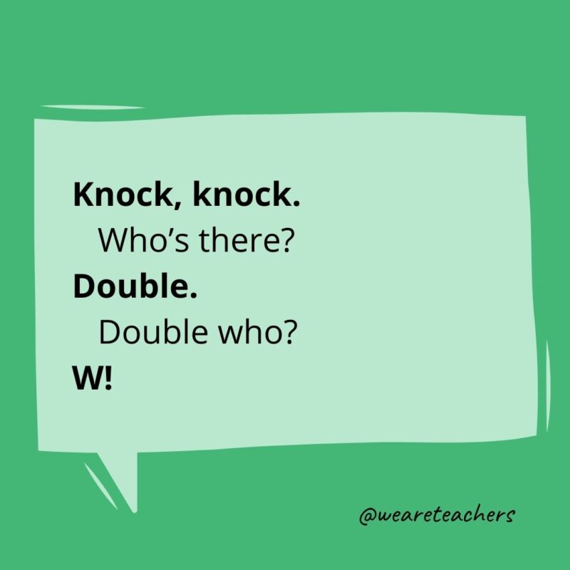 Knock, knock. Who’s there? Double. Double who? W!