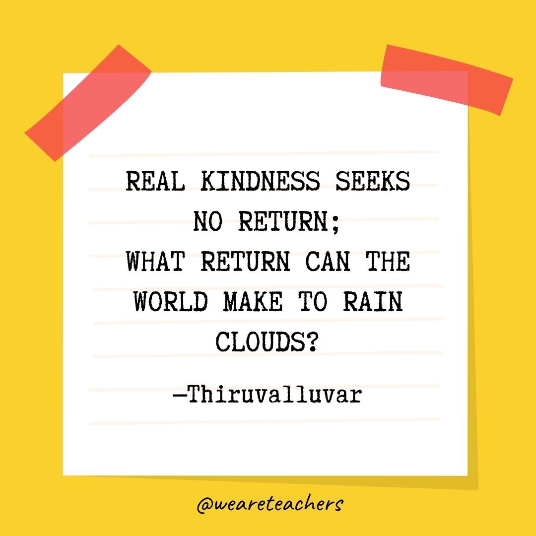 Real kindness seeks no return; 
What return can the world make to rain clouds? 