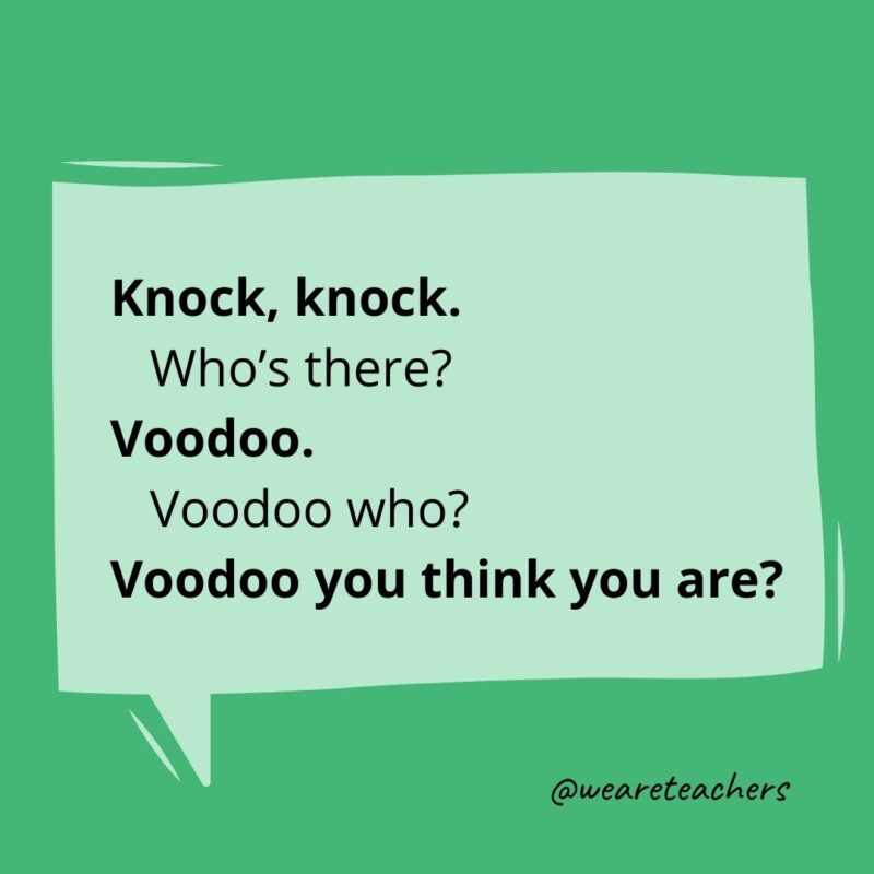 Knock knock. Who’s there? Voodoo. Voodoo who? Voodoo you think you are?