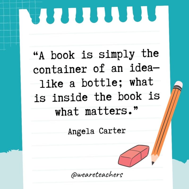A book is simply the container of an idea—like a bottle; what is inside the book is what matters.- Quotes About Writing