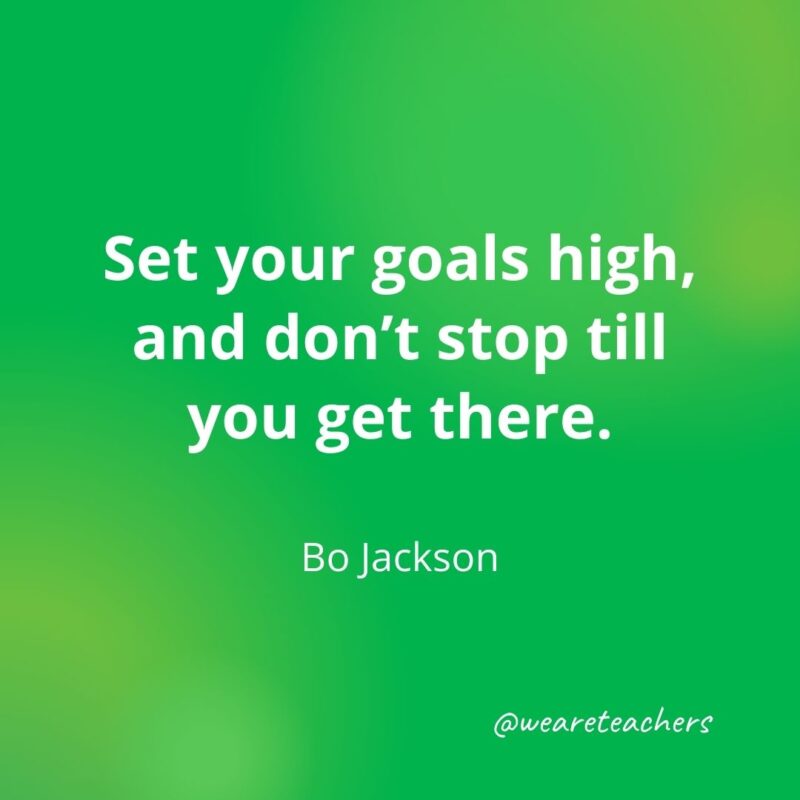 Set your goals high, and don't stop till you get there