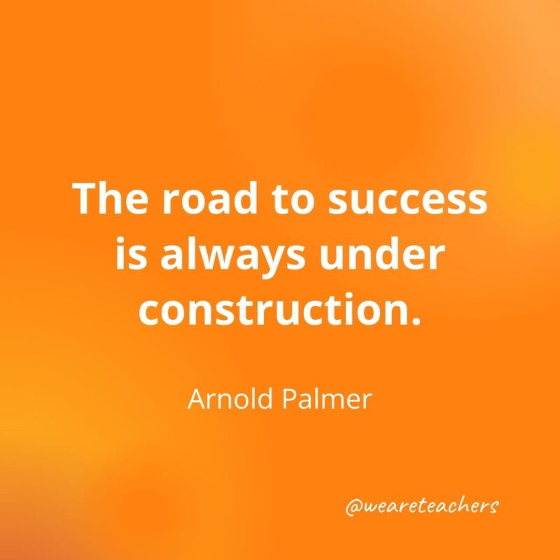 The road to success is always under construction.