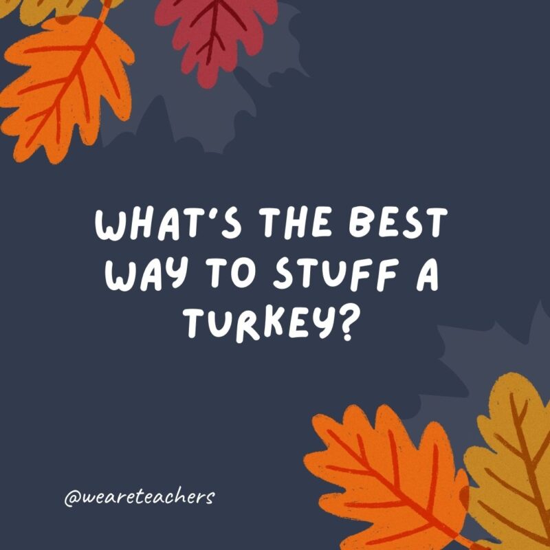 What’s the best way to stuff a turkey? Serve it pizza and ice cream.