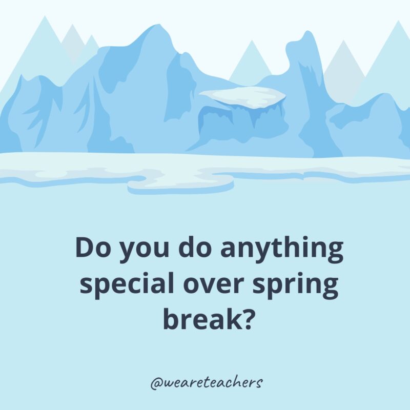 Do you do anything special over spring break?