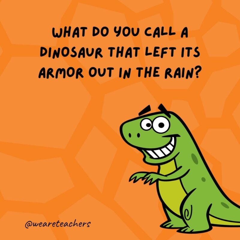 What do you call a dinosaur that left its armor out in the rain?