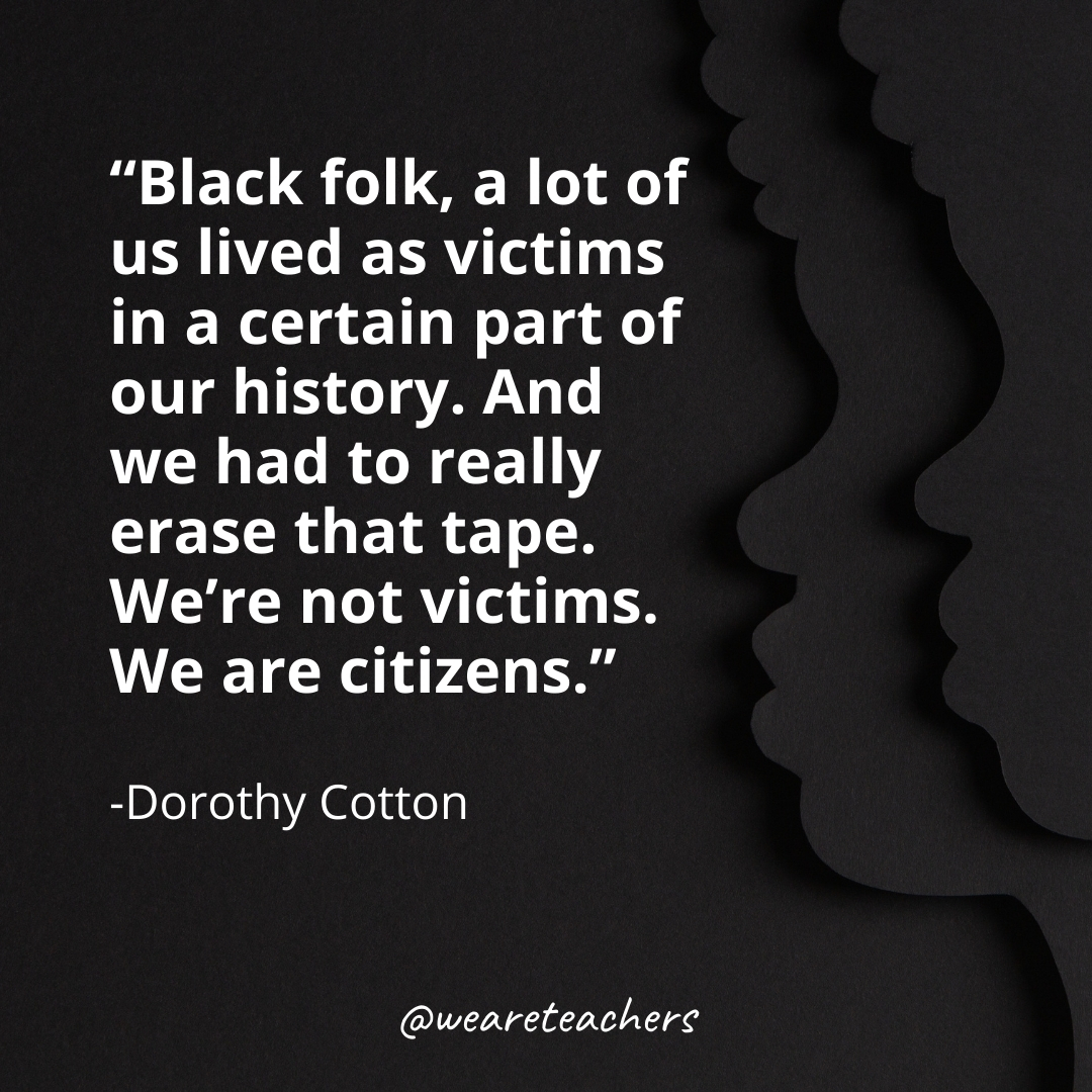 Black folk, a lot of us lived as victims in a certain part of our history. And we had to really erase that tape. We're not victims. We are citizens. black history month quotes