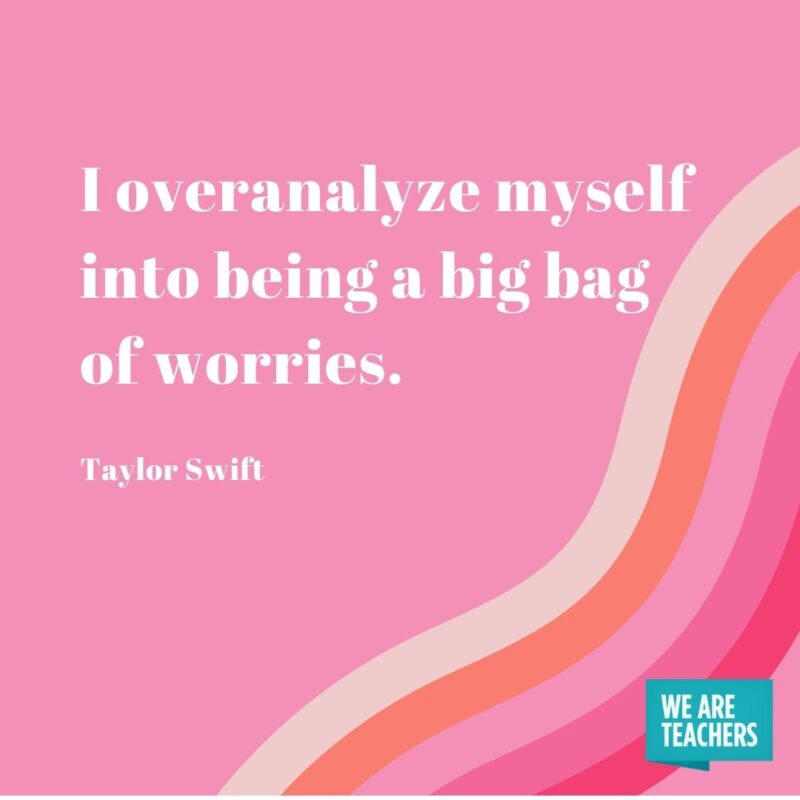 I overanalyze myself into being a big bag of worries. 