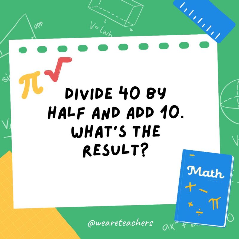 Divide 40 by half and add 10. What's the result?