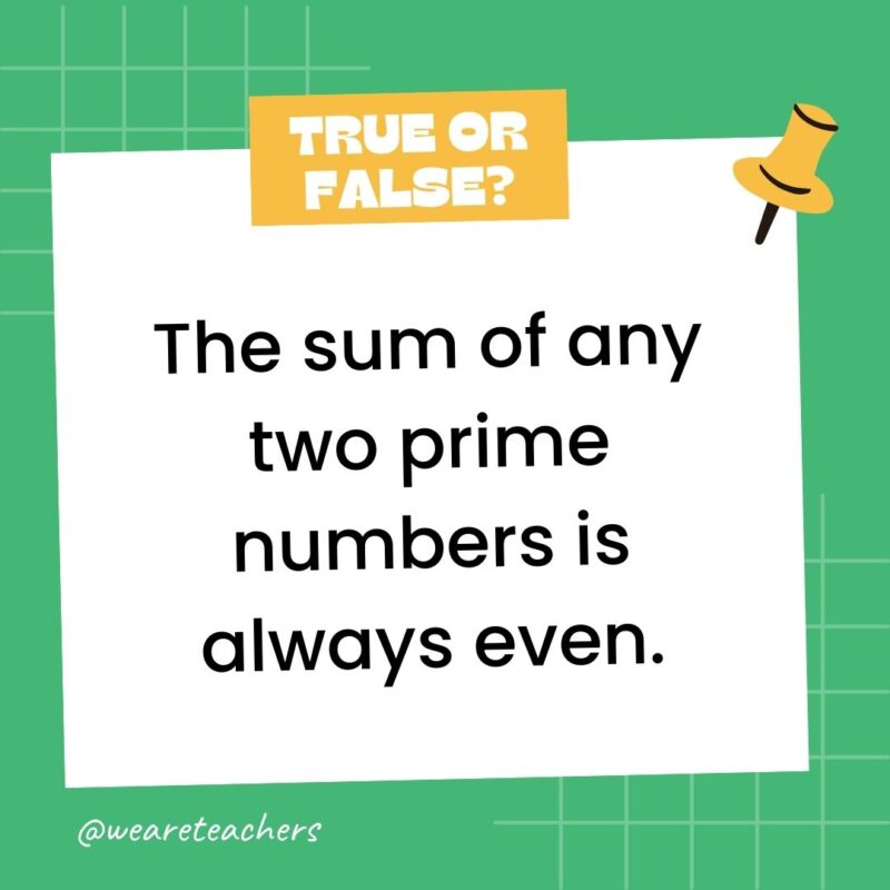 41. True or False: The sum of any two prime numbers is always even.- true or false questions