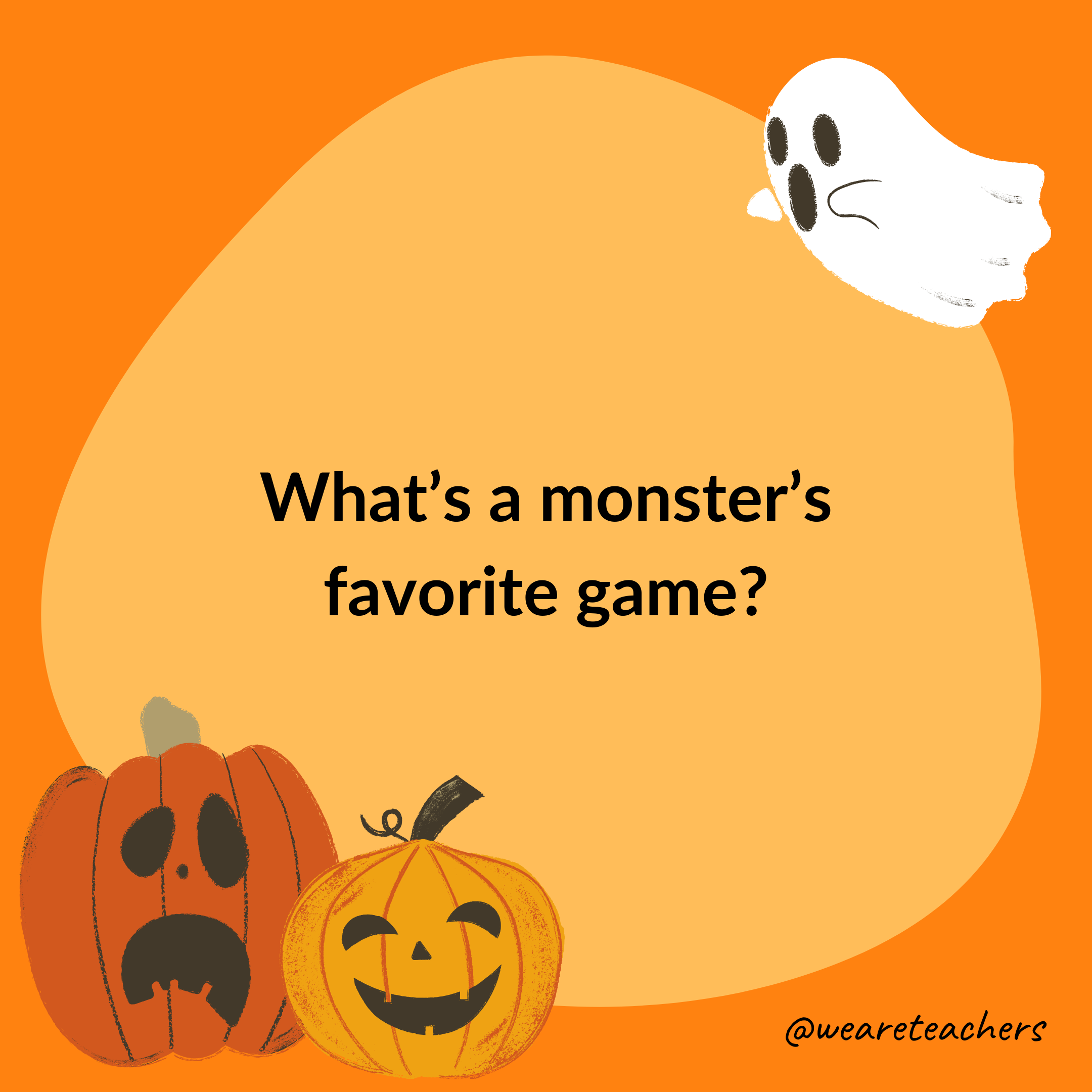 What’s a monster’s favorite game?