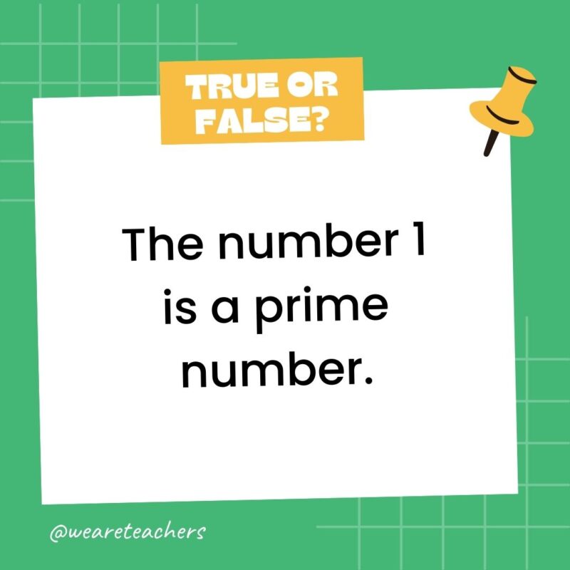 The number 1 is a prime number.- true or false questions