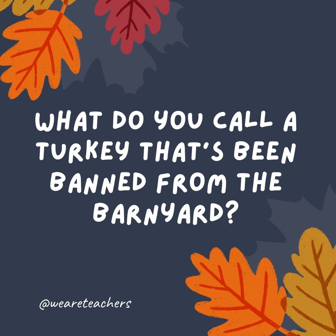 What do you call a turkey that's been banned from the barnyard?
