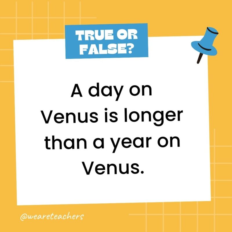 A day on Venus is longer than a year on Venus.