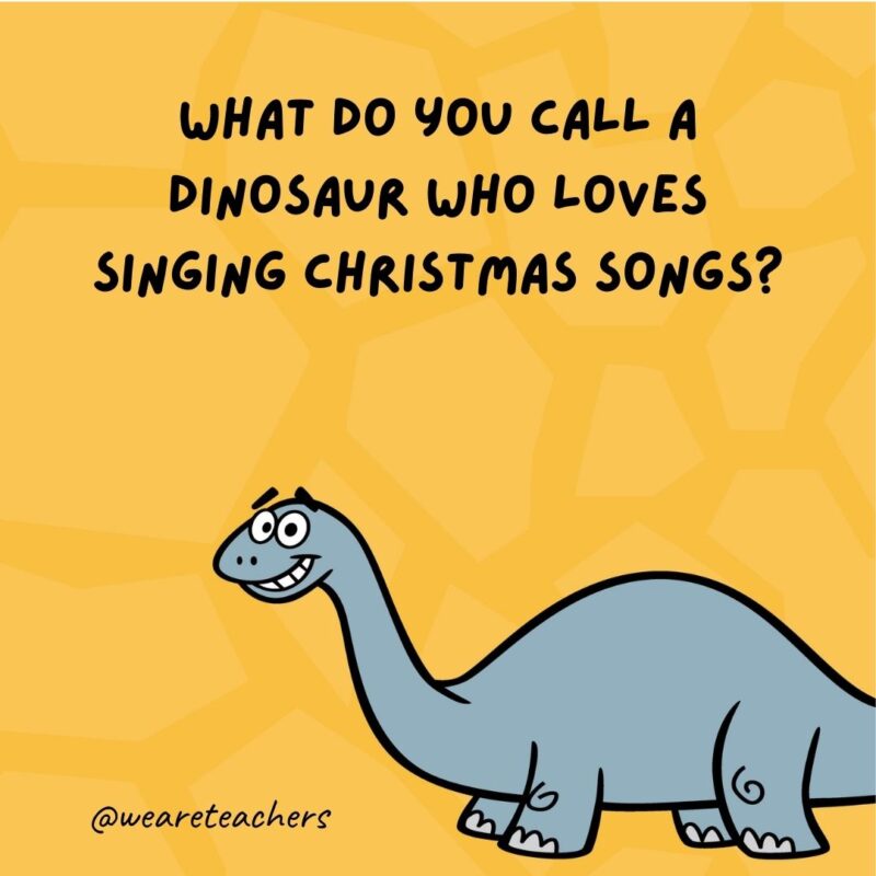 What do you call a dinosaur who loves singing Christmas songs?- dinosaur jokes for kids