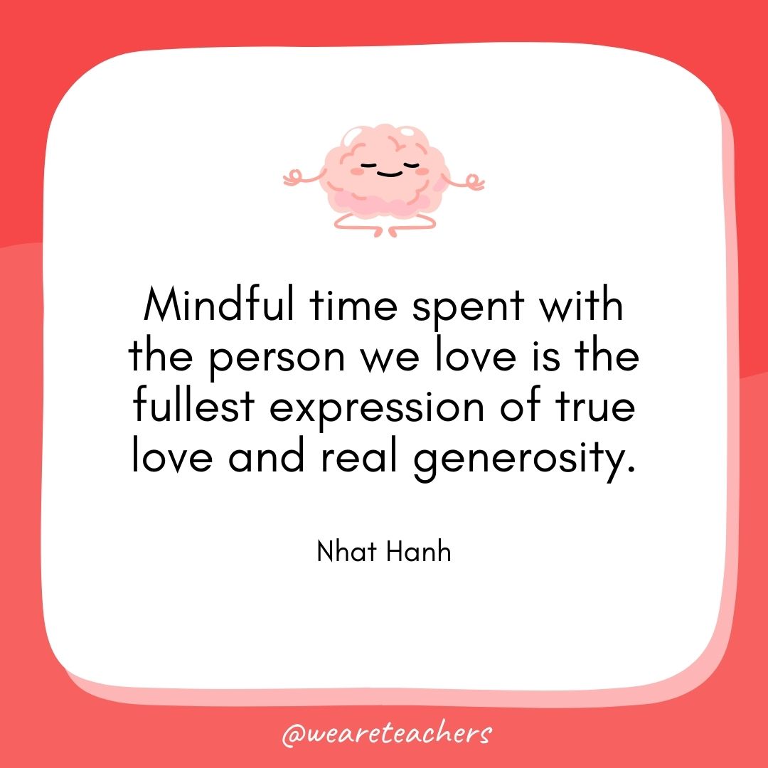 Mindful time spent with the person we love is the fullest expression of true love and real generosity