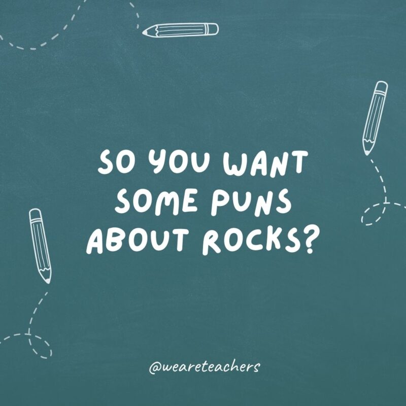 So you want some puns about rocks? Give me a minute, and I'll dig some up.