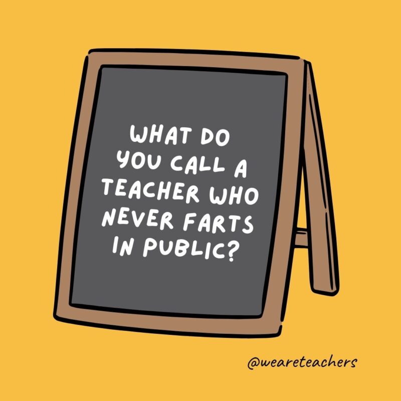 What do you call a teacher who never farts in public?