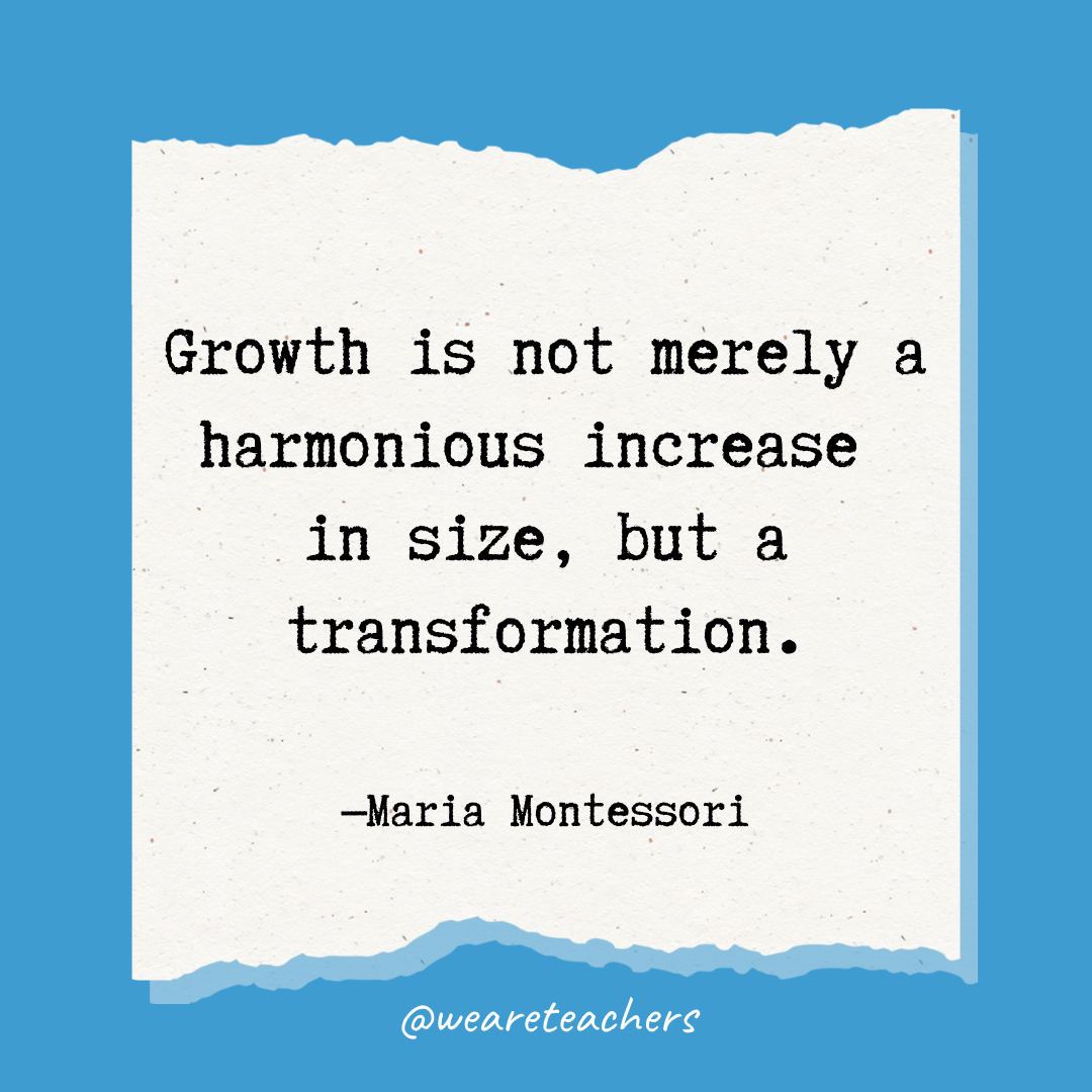 Growth is not merely a harmonious increase in size, but a transformation.