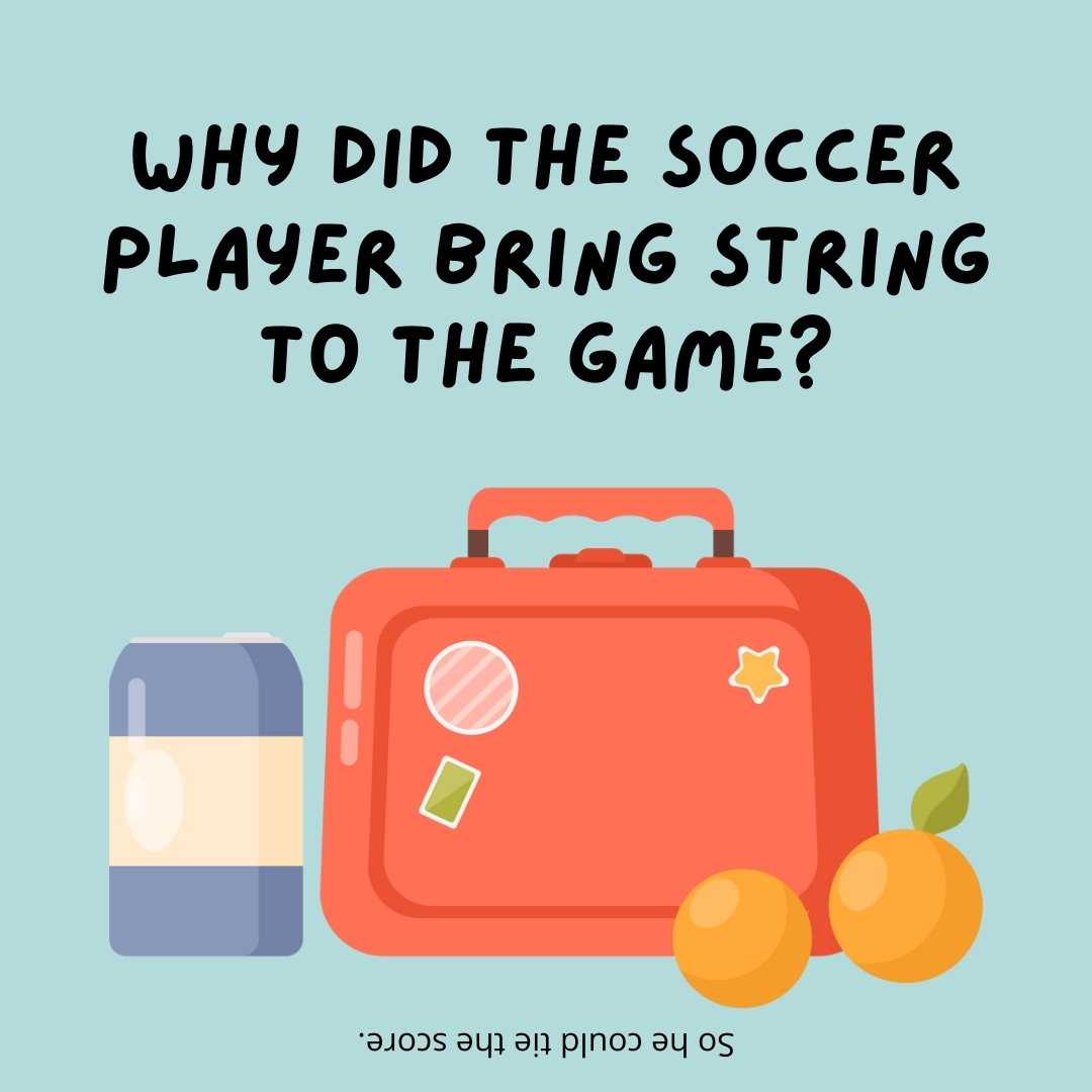 Why did the soccer player bring string to the game?

So he could tie the score.- lunch box jokes