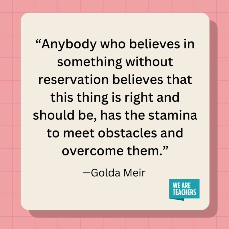 Anybody who believes in something without reservation believes that this thing is right and should be, has the stamina to meet obstacles and overcome them.- inspirational quotes