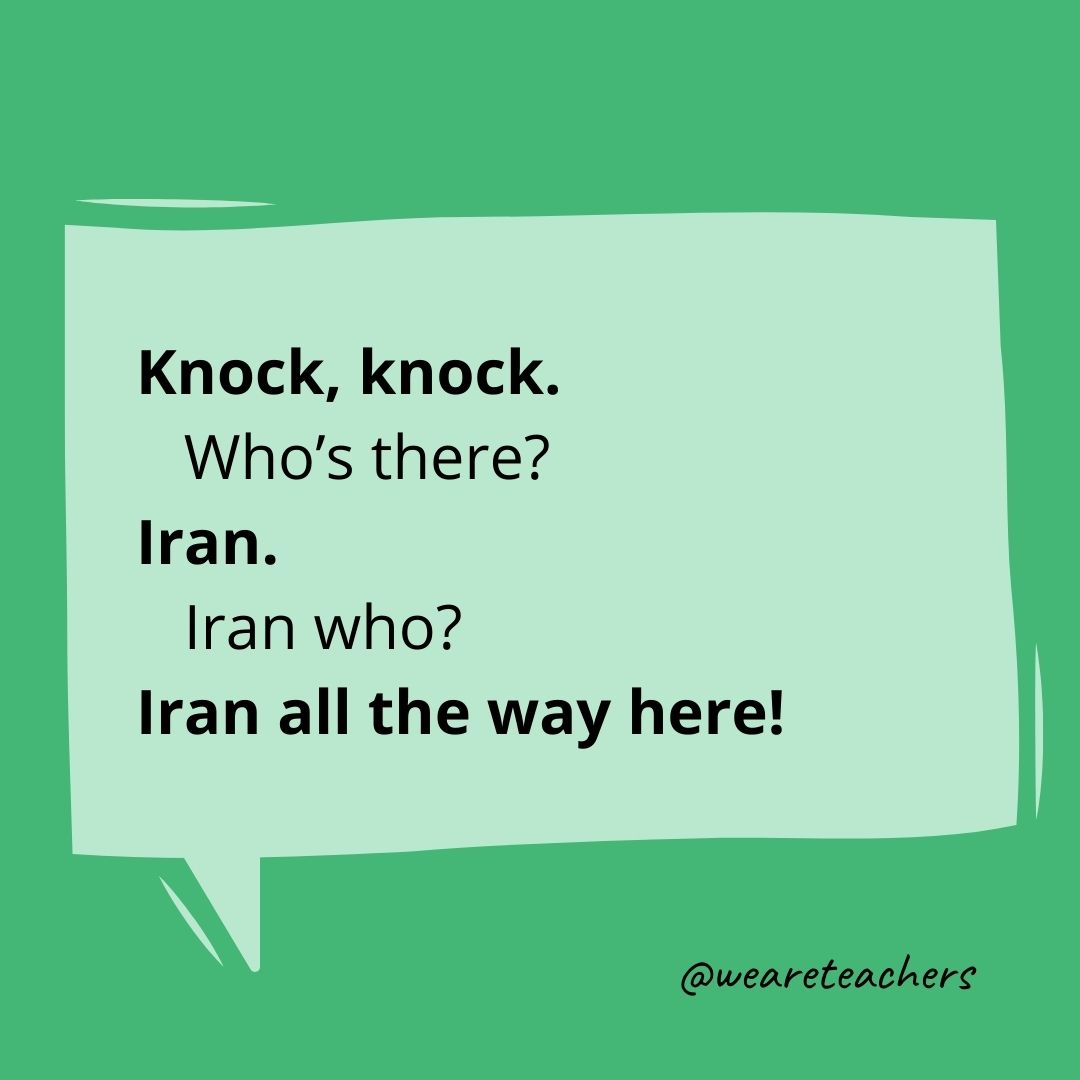 Knock, knock.
Who’s there?
Iran.
Iran who?
Iran all the way here!