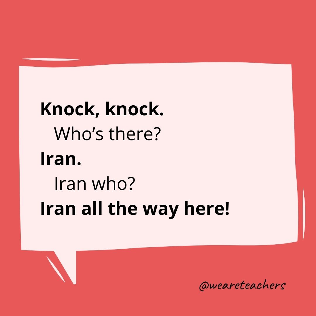 Knock, knock.
Who’s there?
Iran.
Iran who?
Iran all the way here!