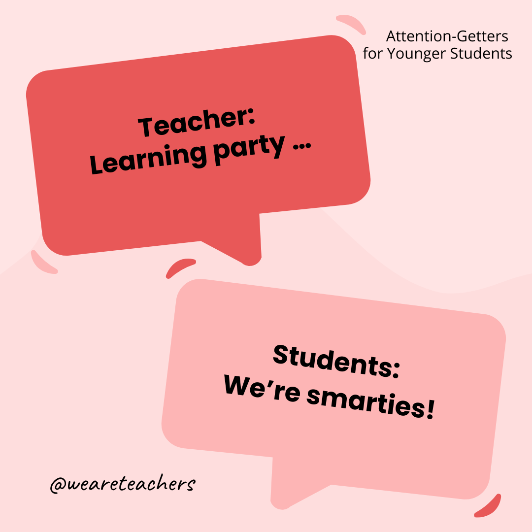 Teacher: Learning party ... / Students: We’re smarties! 