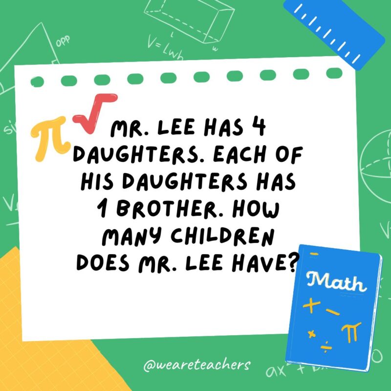 9. Mr. Lee has 4 daughters. Each of his daughters has 1 brother. How many children does Mr. Lee have?