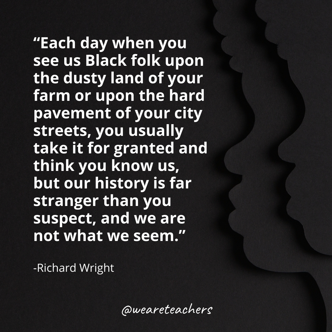Each day when you see us Black folk upon the dusty land of your farm or upon the hard pavement of your city streets, you usually take it for granted and think you know us, but our history is far stranger than you suspect, and we are not what we seem. black history month quotes