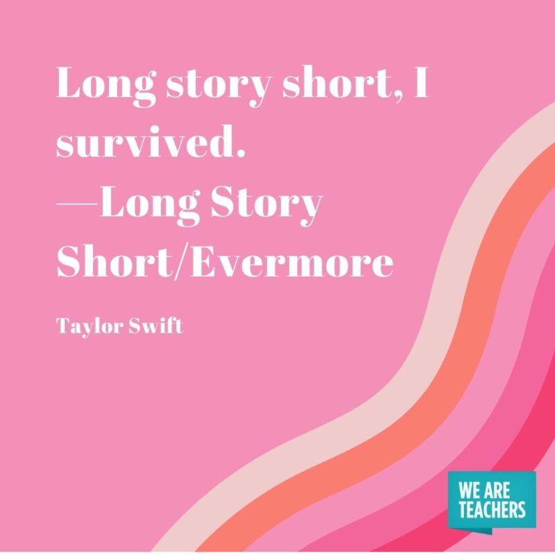 Long story short, I survived. —Long Story Short/Evermore