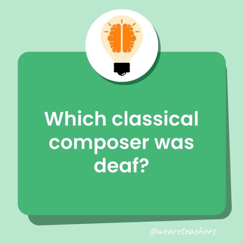 Trivia questions for kids: Which classical composer was deaf?