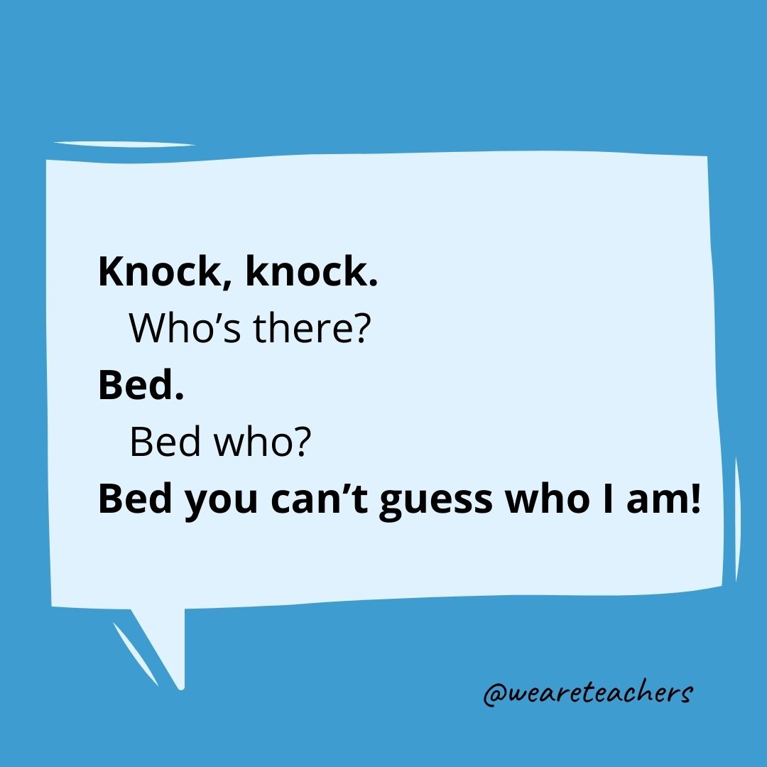 Knock, knock.
Who's there?
Bed.
Bed who?
Bed you can't guess who I am!