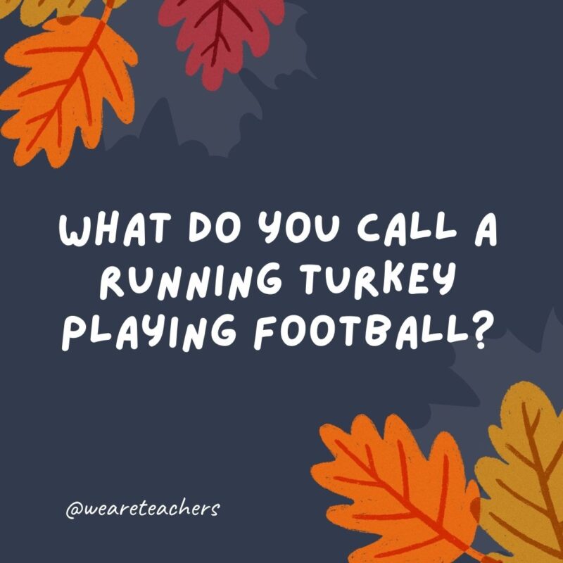  What do you call a running turkey playing football?