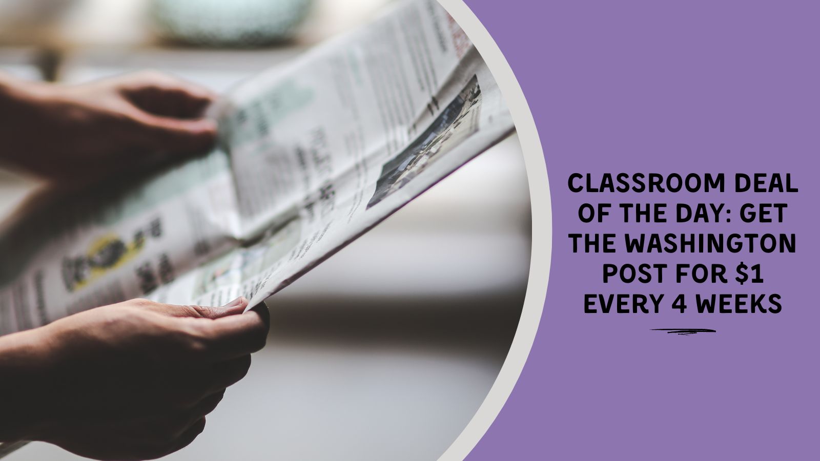 Classroom Deal of the Day Get the Washington Post for $1 Every 4 Weeks