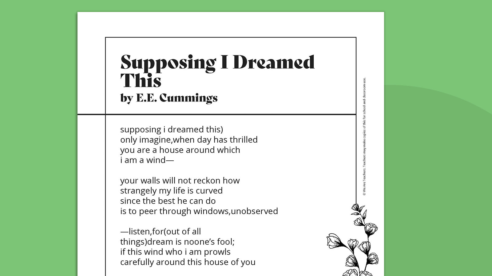 supposing i dreamed this)
only imagine,when the day has thrilled
you are a house around which
I am a wind—- E.E. Cummings poems