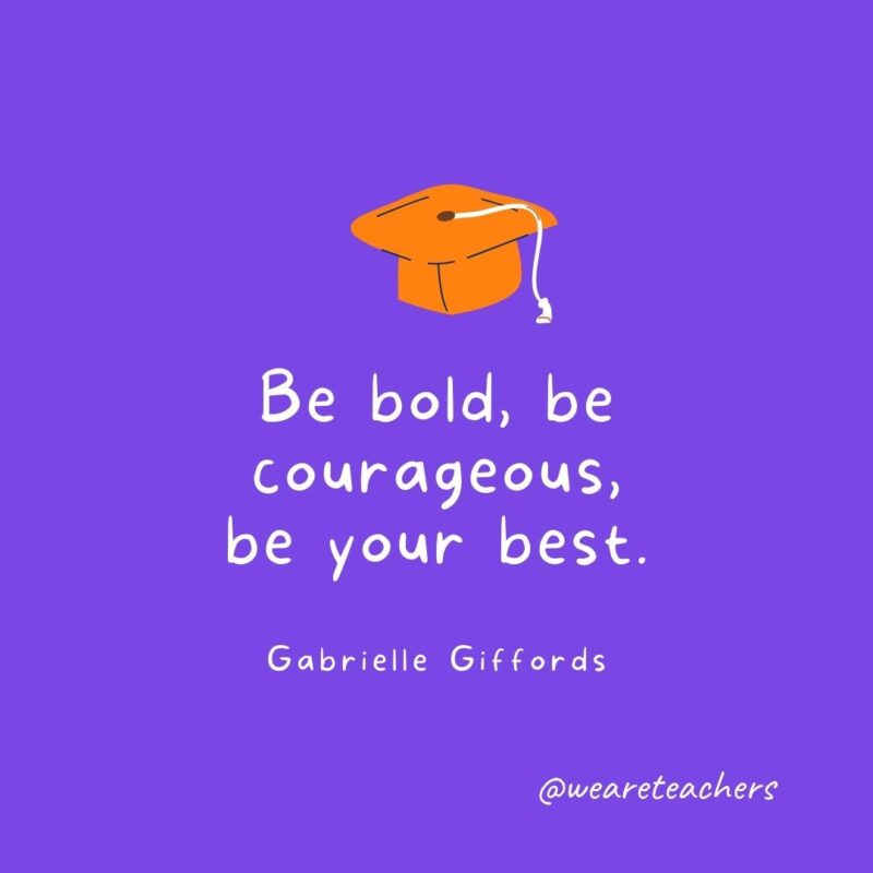 Graduation Quotes: Be bold, be courageous, be your best. - Gabrielle Giffords- Graduation Quotes
