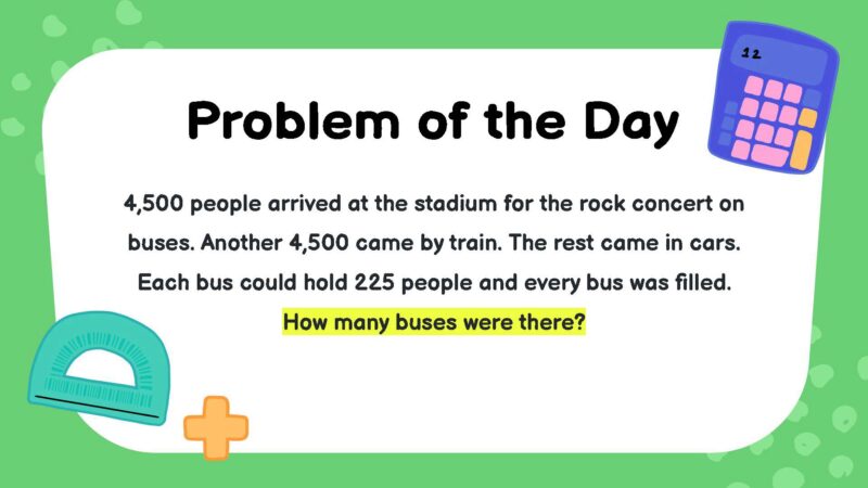 4,500 people arrived at the stadium for the rock concert on buses. Another 4,500 came by train. The rest came in cars. Each bus could hold 225 people and every bus was filled. How many buses were there?