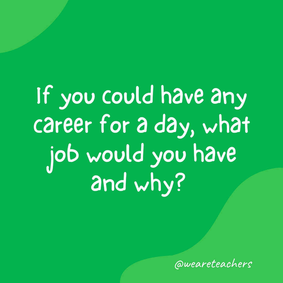 If you could have any career for a day, what job would you have and why? 